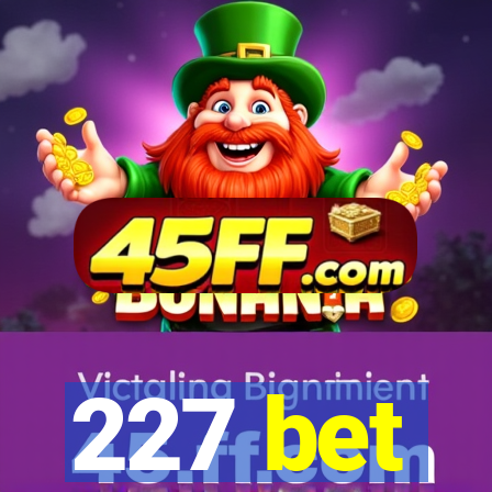 227 bet